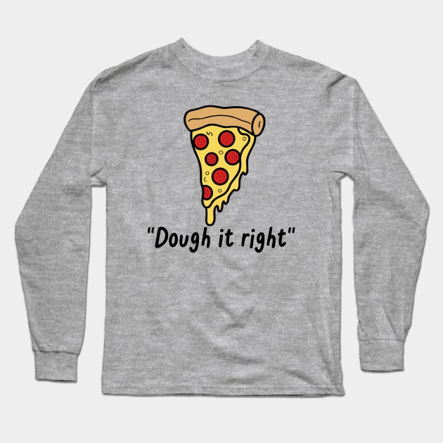 Dough It Right Pizza Pie Slice Long Sleeve T-Shirt by Art-Jiyuu